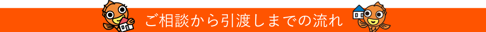 ご相談から引渡しまでの流れ